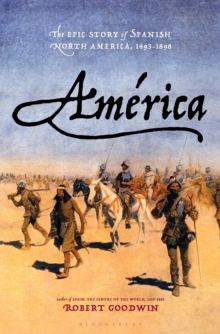 Image for Amâerica  : the epic story of Spanish North America, 1493-1898