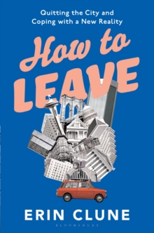 Image for How to leave: quitting the city and coping with a new reality