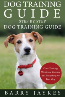 Image for Dog Training Guide : Step by Step Dog Training Guide