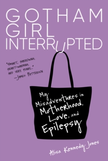 Image for Gotham girl interrupted: my misadventures in motherhood, love, and epilepsy