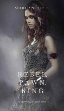 Image for Rebel, Pawn, King (Of Crowns and Glory-Book 4)