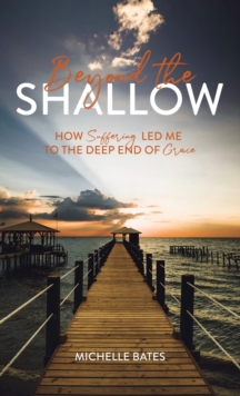 Image for Beyond the Shallow : How Suffering Led Me to the Deep End of Grace