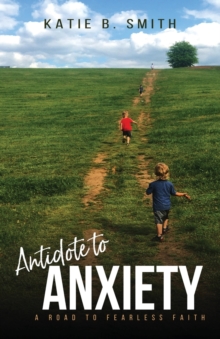 Image for Antidote to Anxiety : A Road to Fearless Faith