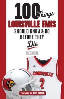 Image for 100 things Louisville fans should know & do before they die