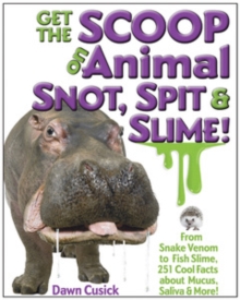 Image for Get the Scoop on Animal Snot, Spit & Slime! : From Snake Venom to Fish Slime, 251 Cool Facts About Mucus, Saliva & More!