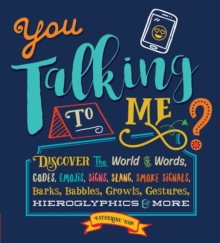 Image for You talking to me?  : discover the world of words, codes, emojis, signs, slang, smoke signals, barks, babbles, growls, gestures, hieroglyphics & more