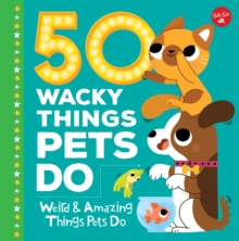 Image for 50 Wacky Things Pets Do: Weird & Amazing Things Pets Do