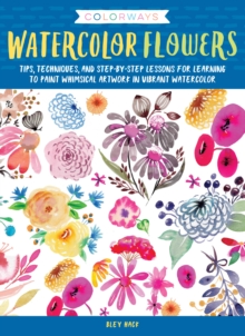 Image for Colorways: watercolor flowers : tips, techniques, and step-by-step lessons for learning to paint whimsical artwork in vibrant watercolor