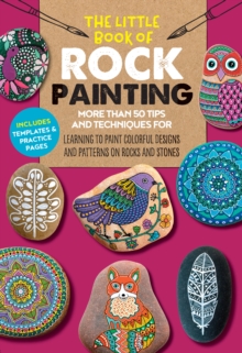 Image for The Little Book of Rock Painting : More than 50 tips and techniques for learning to paint colorful designs and patterns on rocks and stones