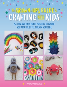 Image for The grown-up's guide to crafting with kids: 25+ fun and easy craft projects to inspire you and the little ones in your life