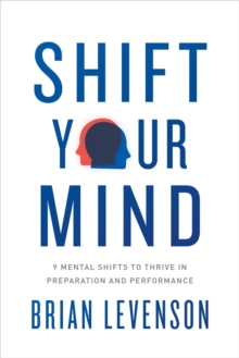 Image for Shift your mind  : 9 mental shifts to thrive in preparation and performance