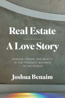 Image for Real Estate, A Love Story: Wisdom, Honor, and Beauty in the Toughest Business in the World