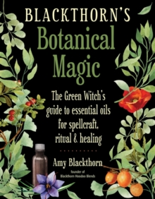Image for Blackthorn's botanical magic: the green witch's guide to essential oils for spellcraft, ritual, and healing