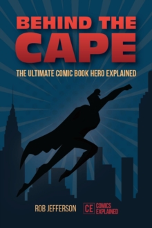 Image for Behind the Cape : The Ultimate Comic Book Hero Explained