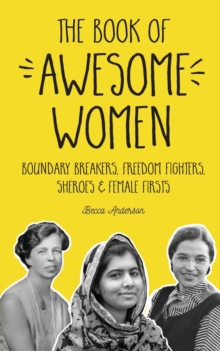 Image for The Book of Awesome Women : Boundary Breakers, Freedom Fighters, Sheroes and Female Firsts (Teenage Girl Gift Ages 13-17)