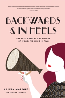 Backwards & in Heels: The Past, Present and Future of Women Working in Film