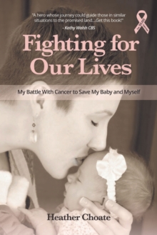Fighting for Our Lives: The True Story of One Mother’s Battle to Save the Lives of Her Baby and Herself