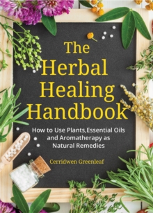 Image for The Herbal Healing Handbook: How to Use Plants, Essential Oils and Aromatherapy as Natural Remedies