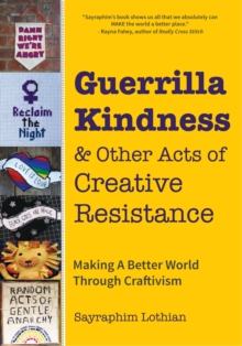 Cover for: Guerrilla Kindness: Making A Better World Through Craftivism