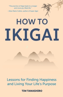 How to Ikigai: Lessons for Finding Happiness and Living Your Life’s Purpose (Ikigai Book, Lagom, Longevity, Peaceful Living)