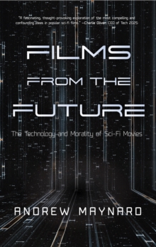 Image for Films from the Future: The Technology and Morality of Sci-Fi Movies