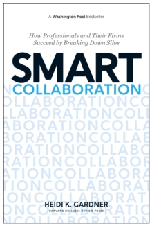 Smart Collaboration: How Professionals and Their Firms Succeed by Breaking Down Silos