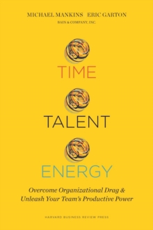 Image for Time, talent, energy  : overcome organizational drag and unleash your team's productive power