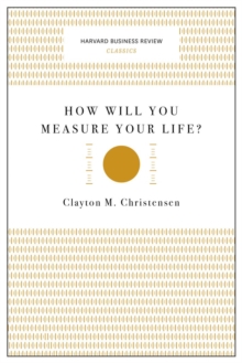 How Will You Measure Your Life? (Harvard Business Review Classics)