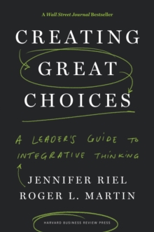 Creating Great Choices: A Leader’s Guide to Integrative Thinking