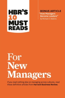 HBR’s 10 Must Reads for New Managers (with bonus article “How Managers Become Leaders” by Michael D. Watkins) (HBR’s 10 Must Reads)