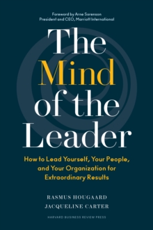 The Mind of the Leader: How to Lead Yourself, Your People, and Your Organization for Extraordinary Results