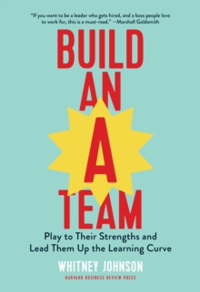 Build an A-Team: Play to Their Strengths and Lead Them Up the Learning Curve