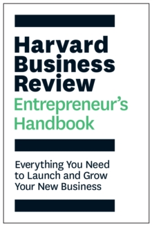 Harvard Business Review Entrepreneur’s Handbook: Everything You Need to Launch and Grow Your New Business