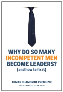 Why Do So Many Incompetent Men Become Leaders?: (And How to Fix It)