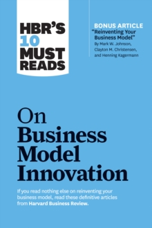 Image for HBR's 10 Must Reads on Business Model Innovation (with featured article "Reinventing Your Business Model" by Mark W. Johnson, Clayton M. Christensen, and Henning Kagermann)