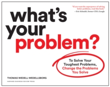 What’s Your Problem?: To Solve Your Toughest Problems, Change the Problems You Solve