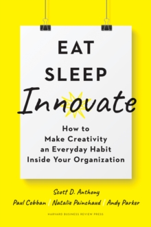 Image for Eat, sleep, innovate: how to make creativity an everyday habit inside your organization