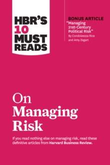 Image for HBR's 10 Must Reads on Managing Risk (with bonus article "Managing 21st-Century Political Risk" by Condoleezza Rice and Amy Zegart)