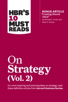 HBR’s 10 Must Reads on Strategy, Vol. 2 (with bonus article “Creating Shared Value” By Michael E. Porter and Mark R. Kramer)