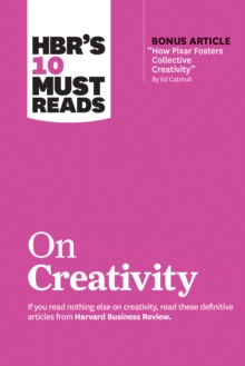 HBR’s 10 Must Reads on Creativity (with bonus article “How Pixar Fosters Collective Creativity” By Ed Catmull)