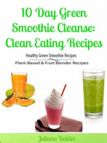 Image for 10 Day Green Smoothie Cleanse: Clean Eating Recipes: Healthy Green Smoothie Recipes, Plant-Based & Fruit Blender Recipes