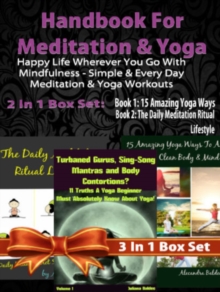 Image for Handbook For Meditation & Yoga: Happy Life Wherever You Go With Mindfulness - Simple & Every Day Meditation & Yoga Workouts - 3 In 1 Box Set: 3 In 1 Box Set: Book 1: 15 Amazing Yoga Ways To A Blissful & Clean Body & Mind Book 2: Turbaned Gurus, Sing-Song Matras & Body Contortions - Volume 1 Book 3: Daily Meditation Ritual