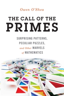 Image for The call of the primes: surprising patterns, peculiar puzzles, and other marvels of mathematics