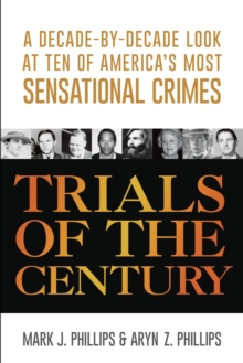Image for Trials of the century: a decade-by-decade look at ten of America's most sensational crimes