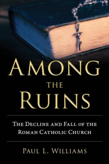 Image for Among the ruins: the decline and fall of the Roman Catholic Church