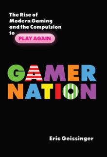 Image for Gamer nation: the rise of modern gaming and the compulsion to play again