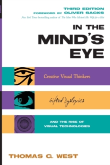 Image for In the minds eye  : creative visual thinkers, gifted dyslexics & the rise of visual technologies