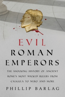 Image for Evil Roman Emperors: The Shocking History of Ancient Rome's Most Wicked Rulers from Caligula to Nero and More