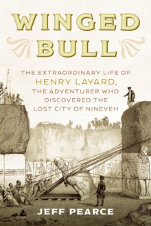 Image for Winged Bull: The Extraordinary Life of Henry Layard, the Adventurer Who Discovered the Lost City of Nineveh