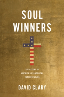 Soul Winners: The Ascent of America’s Evangelical Entrepreneurs